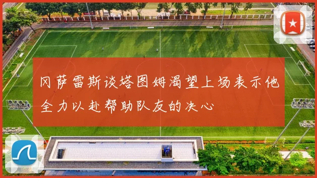 冈萨雷斯谈塔图姆渴望上场表示他全力以赴帮助队友的决心
