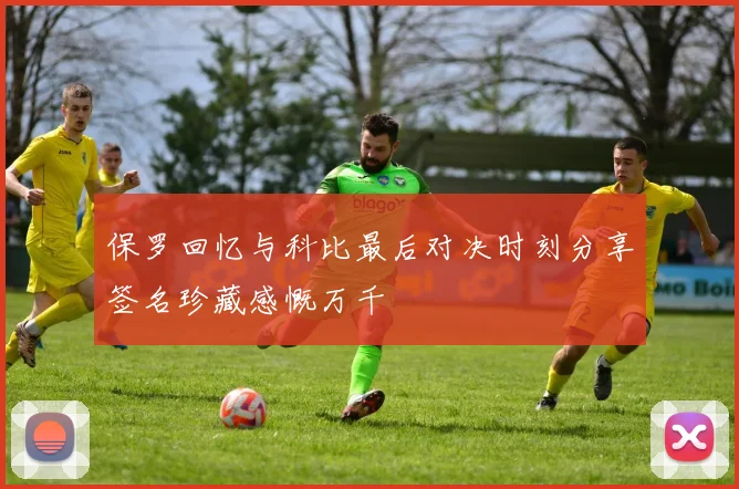 保罗回忆与科比最后对决时刻分享签名珍藏感慨万千
