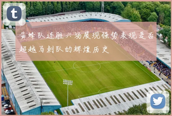 黄蜂队连胜六场展现强势表现是否超越马刺队的辉煌历史